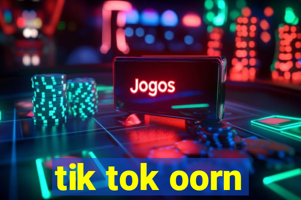 tik tok oorn